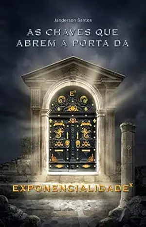 As Chaves que Abrem a Porta da Exponencialidade: Como atingir resultados acima da média – Janderson Santos