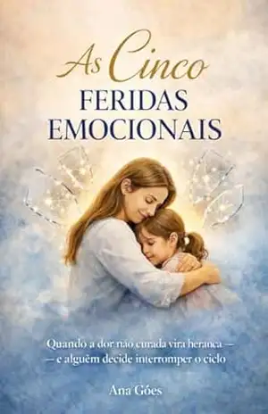 As Cinco Feridas Emocionais: Quando a dor não curada vira herança – e alguém decide interromper o ciclo – Ana Goes