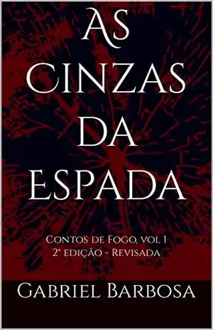 As Cinzas da Espada: Contos de Fogo, vol 1 2° edição – Revisada – Gabriel Barbosa