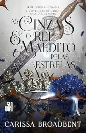 As cinzas e o rei maldito pelas estrelas: Livro 2 da duologia Nascidos da Noite (Coroas de Nyaxia) – Carissa Broadbent
