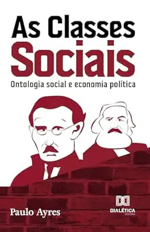 As Classes Sociais: Ontologia social e economia política – Paulo Ayres