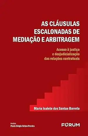 As Cláusulas Escalonadas de Mediação e Arbitragem: acesso à justiça e desjudicialização das relações contratuais – Maria Isalete dos Santos Barreto