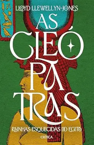 As Cleópatras: Rainhas esquecidas do Egito - Lloyd Llewellyn-Jones