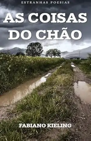 AS COISAS DO CHÃO: estranhas poesias – FABIANO  KIELING