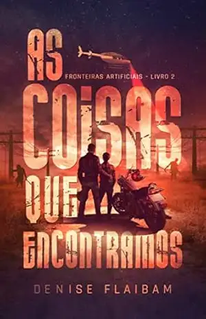 As Coisas que Encontramos (Fronteiras Artificiais Livro 2) – Denise Flaibam
