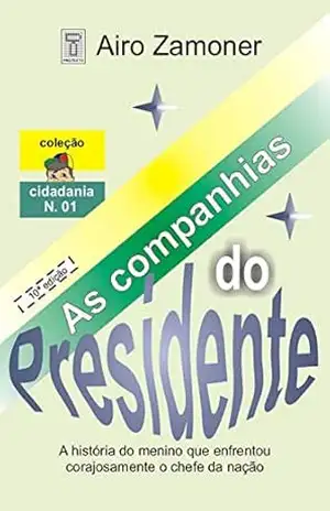 AS COMPANHIAS DO PRESIDENTE: A história do menino que enfrenta corajosamente o chefe da nação. (COLEÇÃO CIDADANIA Livro 1) – AIRO ZAMONER