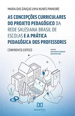 As concepções curriculares do projeto pedagógico da Rede Salesiana Brasil de Escolas e a prática pedagógica dos professores:: confronto crítico – Maria das Graças Lima Nunes Pinheiro
