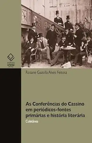 As conferências do Cassino em periódicos–fontes primárias e história literária: coletânea – Rosane Gazolla Alves Feitosa