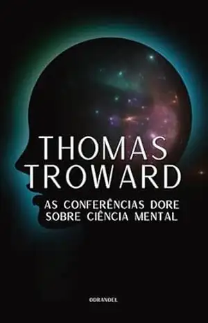 AS CONFERÊNCIAS DORE 1909 – THOMAS TROWARD: Sobre Ciência Mental – LEONARDO SOARES