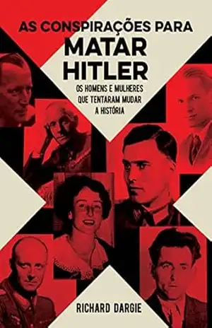 As conspirações para matar Hitler – Richard Dargie