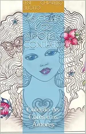 As cores e os amores – Contexto: Coleção As Cores e os Amores – Leni Chiarello Ziliotto