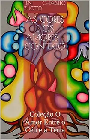 As cores e os amores – Contexto: Coleção O Amor Entre o Céu e a Terra – Leni Chiarello Ziliotto