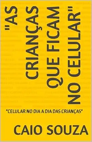 “AS CRIANÇAS QUE FICAM NO CELULAR”: “CELULAR NO DIA A DIA DAS CRIANÇAS” – CAIO SOUZA