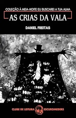 As crias da vala: Coleção À meia–noite buscarei a tua alma – Clube de Leitura Escuromeders – Daniel Freitas
