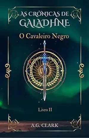 AS CRÔNICAS DE GALADHNE: O Cavaleiro Negro – A. G.  CLARK