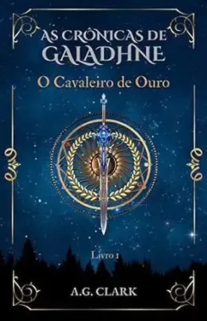 AS CRÔNICAS DE GALADHNE: O Cavaleiro de Ouro - A.G. CLARK