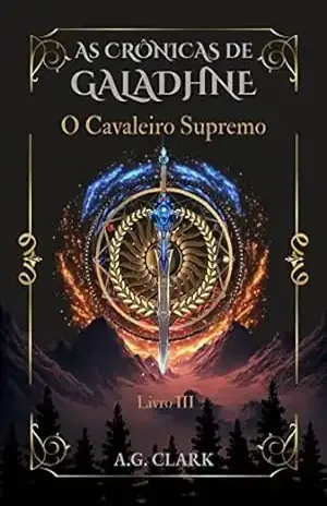 AS CRÔNICAS DE GALADHNE: O Cavaleiro Supremo - A.G. Clark