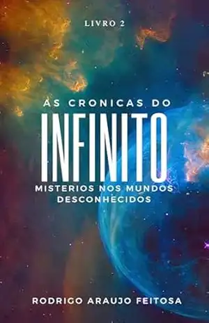 As cronicas do infinito: Misterios nos mundos desconhecidos – Rodrigo Feitosa