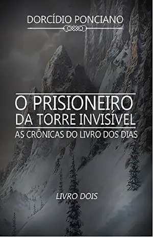 As crônicas do livro dos dias: o prisioneiro da torre invisível – Dorcídio Ponciano
