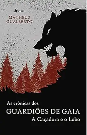 As Crônicas dos Guardiões de Gaia: A caçadora e o lobo – Matheus Gualberto
