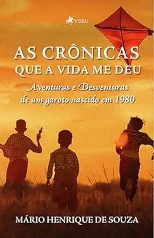 As crônicas que a vida me deu: Aventuras e Desventuras de um garoto nascido em 1980 – Mário Henrique de Souza