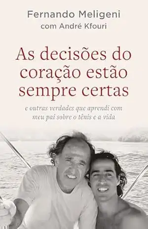 As decisões do coração estão sempre certas: e outras verdades que aprendi com meu pai sobre o tênis e a vida – Fernando Meligeni