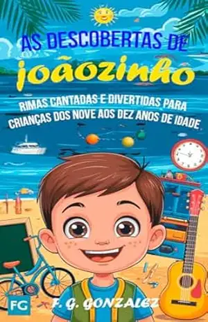 As Descobertas de Joãozinho – Rimas Cantadas e Divertidas para Crianças dos Nove aos Dez anos de idade – FABIO GONZALEZ