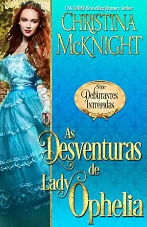 As Desventuras de Lady Ophelia (Série Debutantes Intrépidas) – Christina McKnight
