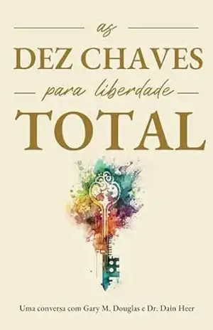 As Dez Chaves Para Liberdade Total – Gary M.  Douglas