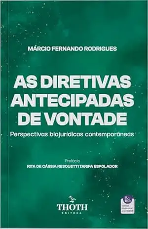 As Diretivas Antecipadas de Vontade: Perspectivas Biojurídicas Contemporâneas - Márcio Fernando Rodrigues