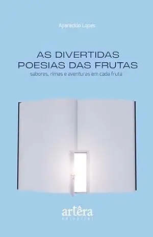 As Divertidas Poesias das Frutas: Sabores, Rimas e Aventuras em Cada Fruta – Aparecido Lopes