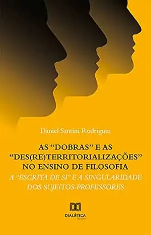 As “dobras” e as “des(re)territorializações” no ensino de Filosofia: a “escrita de si” e a singularidade dos sujeitos–professores – Daniel Santini Rodrigues