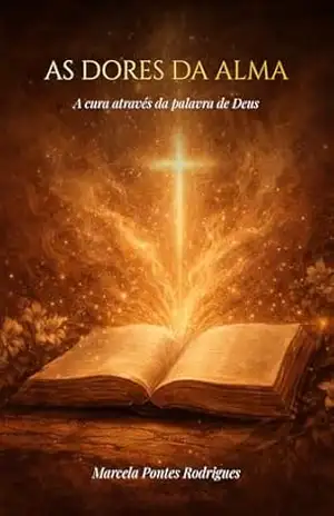 As Dores da Alma: Como ser livre pelo poder da palavra de Deus - Marcela  Pontes Rodrigues