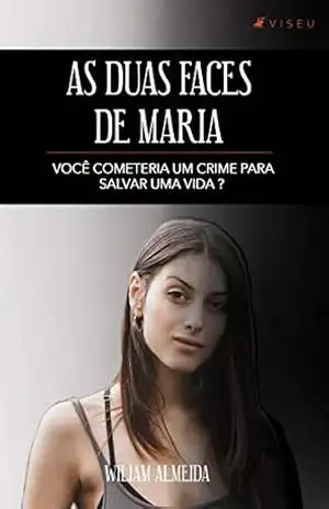 As duas faces de Maria: você cometeria um crime para salvar uma vida? - Wiliam Almeida