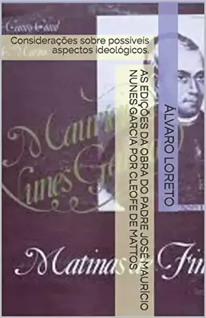 As Edições da Obra do Padre José Maurício Nunes Garcia por Cleofe de Mattos: Considerações sobre possíveis aspectos ideológicos. – Álvaro Loreto