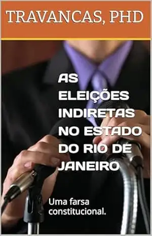 AS ELEIÇÕES INDIRETAS NO ESTADO DO RIO DE JANEIRO: Uma farsa constitucional. - Victor Travancas