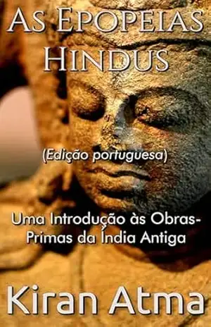 As Epopeias Hindus: Uma Introdução às Obras–Primas da Índia Antiga (Desvende os mistérios do universo Hindu: Explore Deuses, Deusas, Mitos, Lendas e a Antiga Sabedoria Védica Livro 25) – Kiran Atma