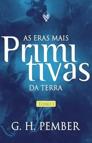 As Eras Mais Primitivas da Terra: Tomo 1 – George Hawkins Pember