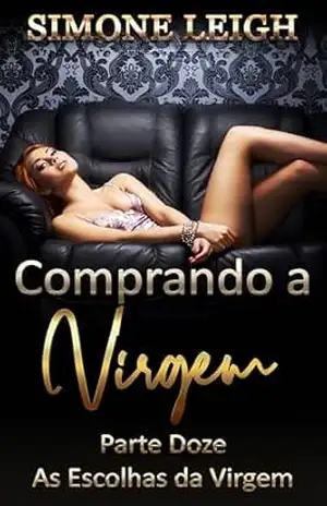 As Escolhas da Virgem: A Submissa Que Encontrou Sua Voz (Comprando A Virgem Livro 12) – Simone Leigh