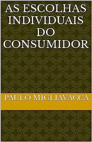 As escolhas individuais do consumidor – Paulo Migliavacca