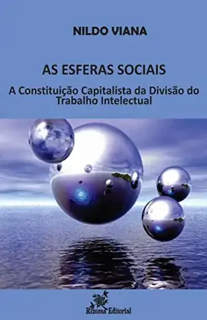 As Esferas Sociais:A Constituição Capitalista da Divisão do Trabalho Intelectual – Nildo Viana