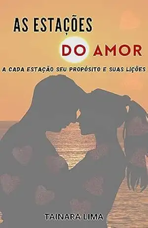 AS ESTAÇÕES DO AMOR: A CADA ESTAÇÃO SEU PROPÓSITO E SUAS LIÇÕES – TAINARA LIMA