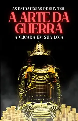 As estratégias de Sun Tzu: A Arte da Guerra Aplicada em sua Loja - Marcelo Oliveira