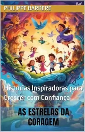 AS ESTRELAS DA CORAGEM: Histórias Inspiradoras para Crescer com Confiança - PHILIPPE BARRERE