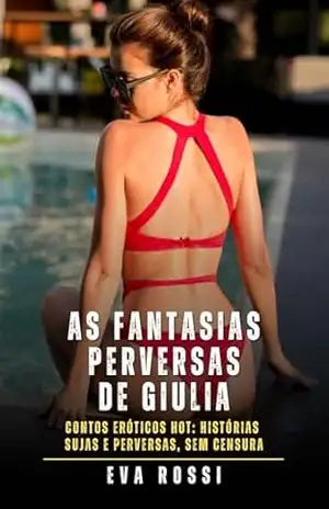 As fantasias perversas de Giulia: Contos Eróticos Hot: Histórias Sujas e Perversas, sem Censura – Eva Rossi