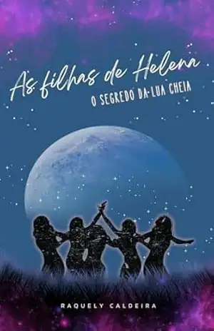 As Filhas de Helena: O Segredo da Lua Cheia – Raquely  Caldeira