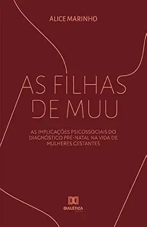 As Filhas de Muu: as implicações psicossociais do diagnóstico pré–natal na vida de mulheres gestantes – Alice Marinho