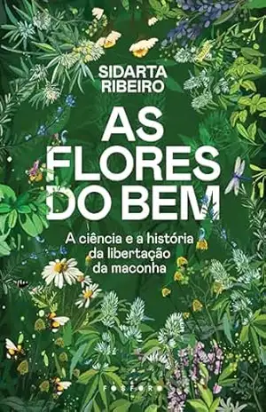 As flores do bem: a ciência e a história da libertação da maconha – Sidarta Ribeiro