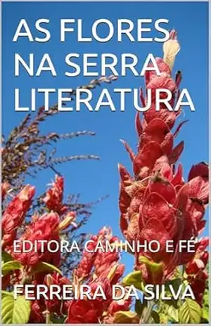 AS FLORES NA SERRA LITERATURA: EDITORA CAMINHO E FÉ – FERREIRA DA SILVA