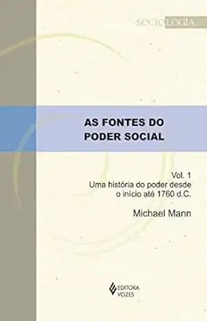 As fontes do poder social – Vol. 1: Uma história do poder desde o início até 1760 d.C. (Sociologia) – Michael Mann